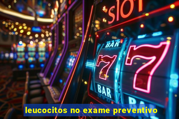 leucocitos no exame preventivo